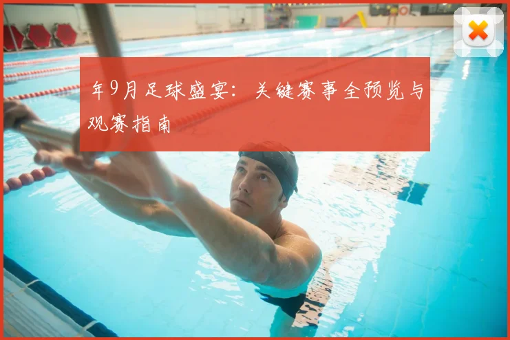 年9月足球盛宴：关键赛事全预览与观赛指南