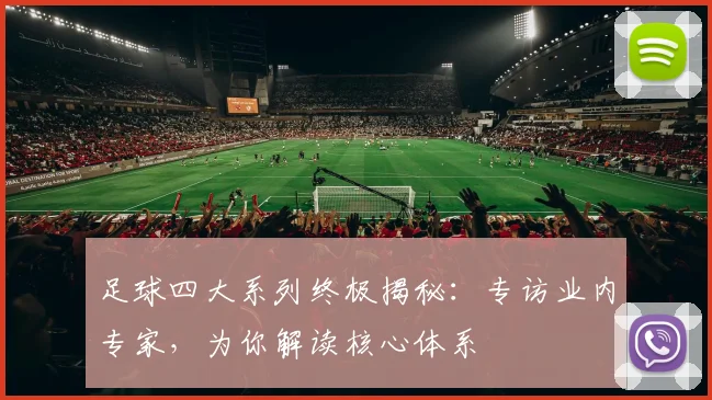 足球四大系列终极揭秘：专访业内专家，为你解读核心体系