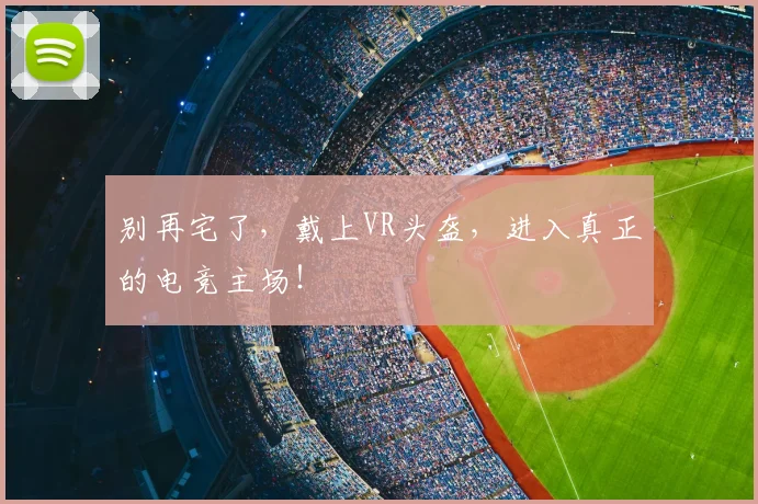 别再宅了，戴上VR头盔，进入真正的电竞主场！